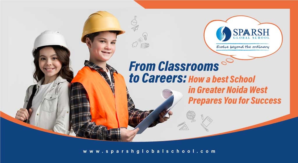 From Classrooms to Careers: How a Best School in Greater Noida West Prepares You for Success